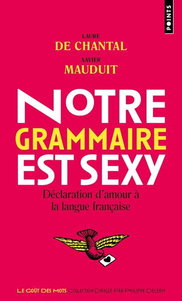 NOTRE GRAMMAIRE EST SEXY. DECLARATION D´AMOUR A LA LANGUE FRANCAISE