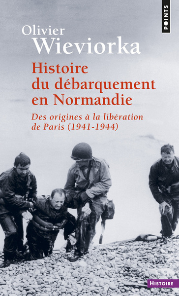 HISTOIRE DU DEBARQUEMENT EN NORMANDIE. DES ORIGINES A LA LIBERATION DE PARIS (1941-1944)