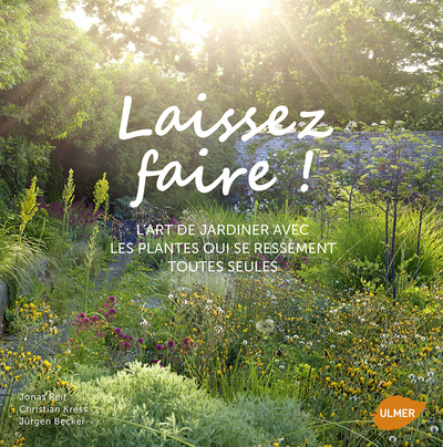 LAISSEZ FAIRE !  L´ART DE JARDINER AVEC LES PLANTES QUI SE RESSEMENT TOUTES SEULES