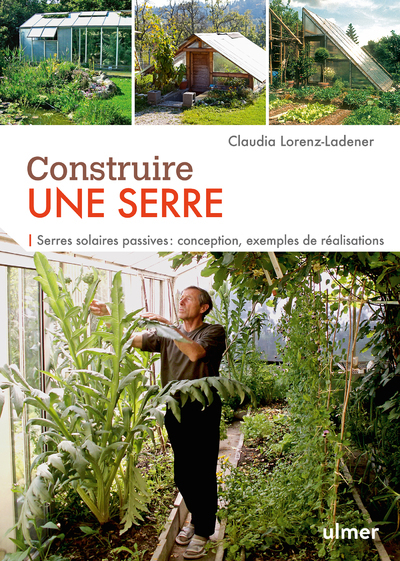 CONSTRUIRE UNE SERRE. SERRES SOLAIRES PASSIVES : CONCEPTION, EXEMPLES DE REALISATION PAS A PAS