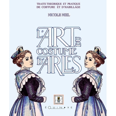 L´ART DU COSTUME D´ARLES - TRAITE THEORIQUE ET PRATIQUE DE COIFFURE ET D´HA
