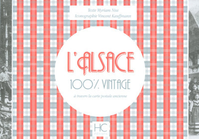 L´ALSACE 100 % VINTAGE A TRAVERS LA CARTE POSTALE ANCIENNE
