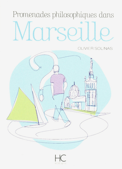PROMENADES PHILOSOPHIQUES DANS MARSEILLE - VOLUME 1