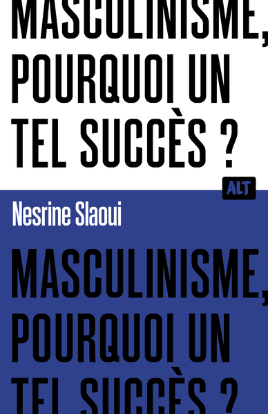 MASCULINISME, POURQUOI UN TEL SUCCES ? / COLLECTION ALT