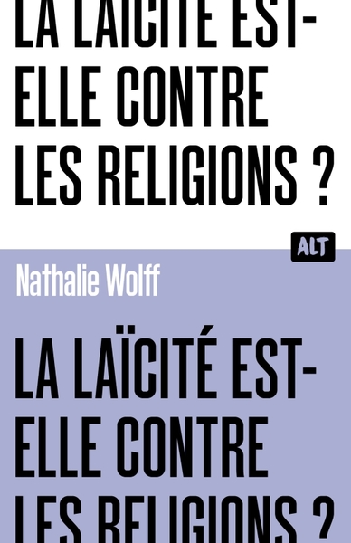 LAICITE EST-ELLE CONTRE LES RELIGIONS ? COLLECTION ALT