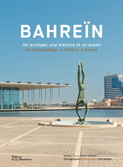 BAHREIN. UN ARCHIPEL, UNE HISTOIRE ET UN AVENIR