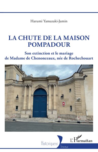 LA CHUTE DE LA MAISON POMPADOUR - SON EXTINCTION ET LE MARIAGE DE MADAME DE CHENONCEAUX, NEE DE ROCH