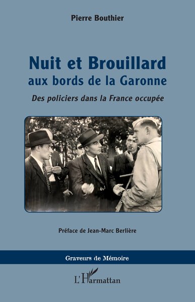 NUIT ET BROUILLARD AUX BORDS DE LA GARONNE - DES POLICIERS DANS LA FRANCE OCCUPEE