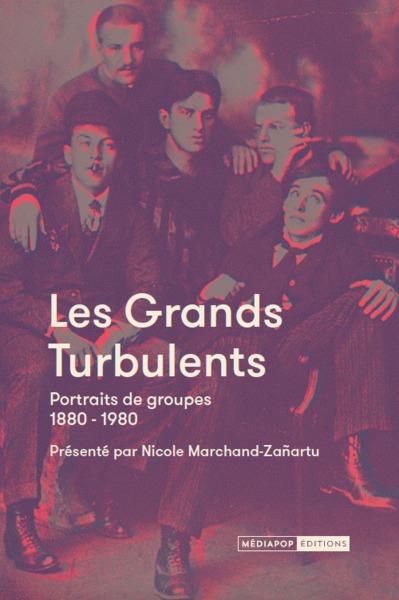 GRANDS TURBULENTS - PORTRAITS DE GROUPES 1880-1980