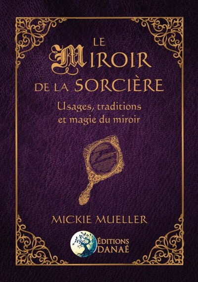 MIROIR DE LA SORCIERE - USAGES, TRADITIONS ET MAGIE DU MIROIR