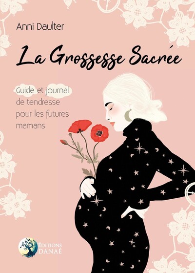 GROSSESSE SACREE (LA) - GUIDE ET JOURNAL DE TENDRESSE POUR LES FUTURES MAMANS