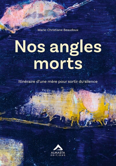 NOS ANGLES MORTS - ITINERAIRE D´UNE MERE POUR SORTIR DU SILENCE