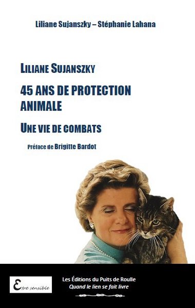 LILIANE SUJANSZKY - 45 ANS DE PROTECTION ANIMALE - UNE VIE DE COMBATS