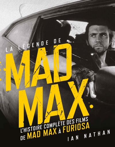 LEGENDE DE MAD MAX, L´HISTOIRE COMPLETE DES FILMS DE MAD MAX A FURIOSA