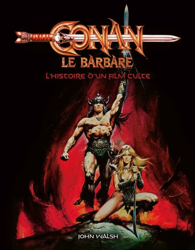 L´HISTOIRE D´UN FILM CULTE - CONAN, LE BARBARE : L HISTOIRE D UN FILM CULTE