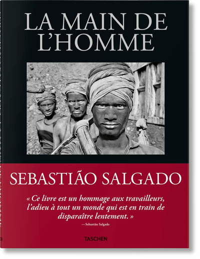 SEBASTIAO SALGADO. LA MAIN DE L´HOMME. UNE ARCHEOLOGIE DE L´ERE INDUSTRIELLE