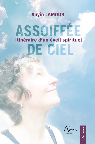 ASSOIFFEE DE CIEL - ITINERAIRE D´UN EVEIL SPIRITUEL