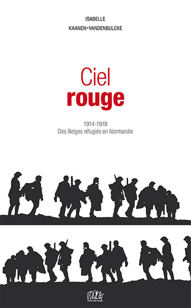 CIEL ROUGE - 1914-1918 DES BELGES REFUGIES EN NORMANDIE
