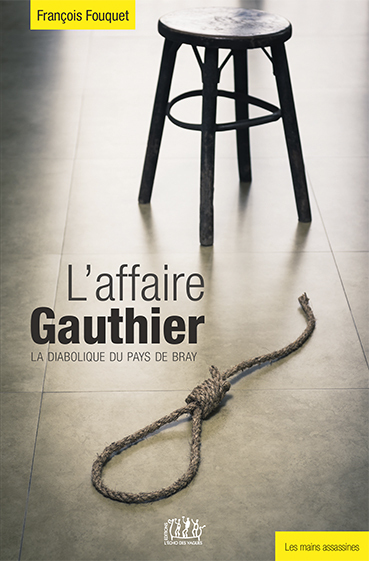 L´AFFAIRE GAUTHIER - LA DIABOLIQUE DU PAYS DE BRAY