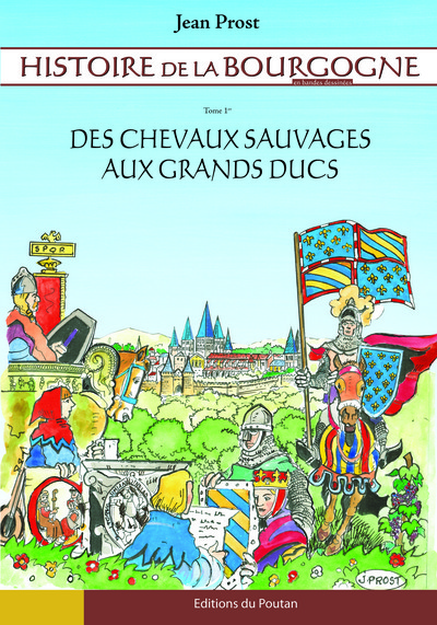 HISTOIRE DE LA BOURGOGNE T01 - DES CHEVAUX SAUVAGES AUX GRANDS DUCS