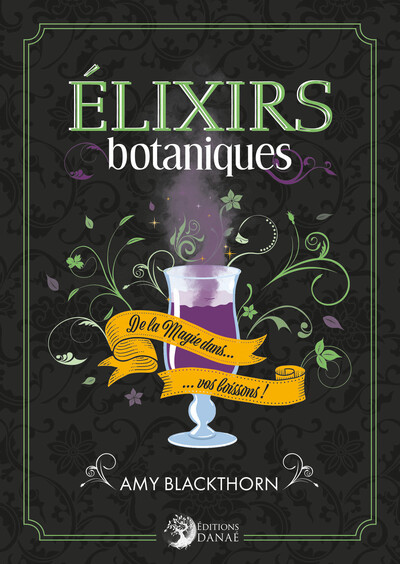 ELIXIRS BOTANIQUES - DE LA MAGIE DANS VOS BOISSONS