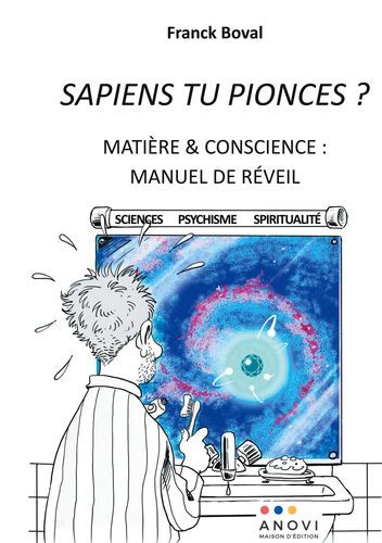 SAPIENS TU PIONCES ? - MATIERE & CONSCIENCE : MANUEL DE REVEIL