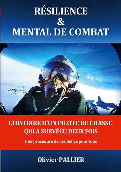 RESILIENCE & MENTAL DE COMBAT - L´HISTOIRE D´UN PILOTE DE CHASSE QUI A SURVECU DEUX FOIS UNE PROCEDU