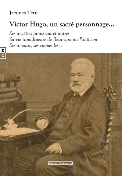 VICTOR HUGO, UN SACRE PERSONNAGE  SES ANCETRES JURASSIENS ET AUTRES SA VIE 