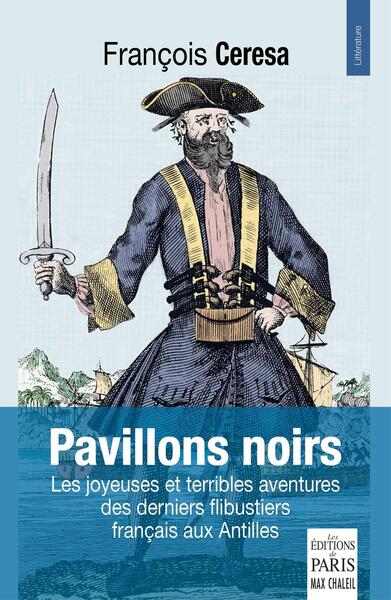 PAVILLONS NOIRS - LES JOYEUSES ET TERRIBLES AVENTURES DES DERNIERS FLIBUSTIERS FRANCAIS AUX ANTILLES