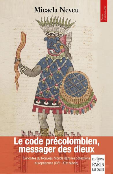 CODE PRECOLOMBIEN, MESSAGER DES DIEUX - CURIOSITES DU NOUVEAU MONDE DANS LES COLLECTIONS EUROPEEN