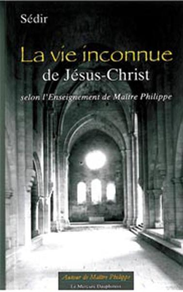 VIE INCONNUE DE JESUS-CHRIST SELON L´ ENSEIGNEMENT DE MAITRE PHILIPPE