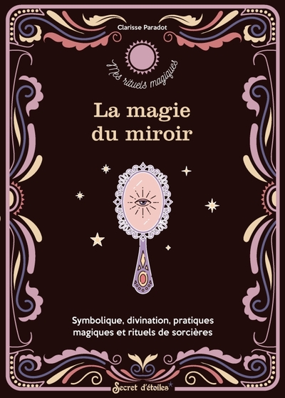 MAGIE DU MIROIR. SYMBOLIQUE, DIVINATION, PRATIQUES MAGIQUES ET RITUELS DE SORCIERE