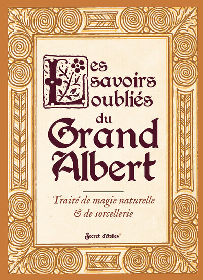 LES SAVOIRS OUBLIES DU GRAND ALBERT - TRAITE DE MAGIE NATURELLE & DE SORCELLERIE