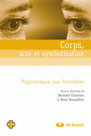 CORPS, ACTE ET SYMBOLISATION PSYCHANALYSE AUX FRONTIERES