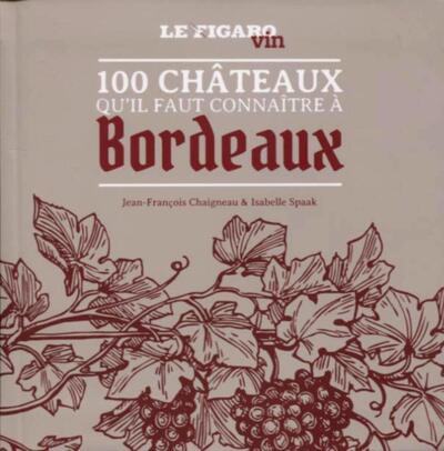 100 CHATEAUX QU IL FAUT CONNAITRE A BORDEAUX