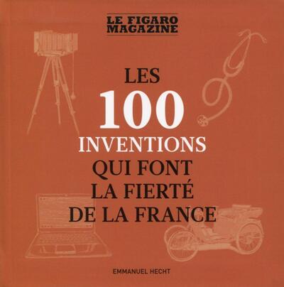 100 INVENTIONS QUI FONT LA FIERTE DE LA FRANCE