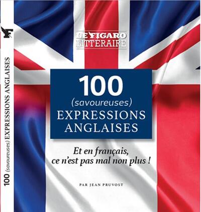 100 EXPRESSIONS ANGLAISES - EN FRANCAIS C´EST PAS MAL NON PLUS !