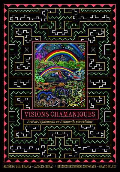 VISIONS CHAMANIQUES. ARTS DE L´AYAHUASCA EN AMAZONIE PERUVIENNE