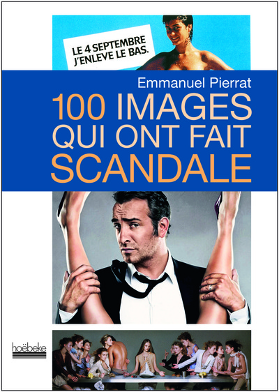 100 IMAGES QUI ONT FAIT SCANDALE (2ED)