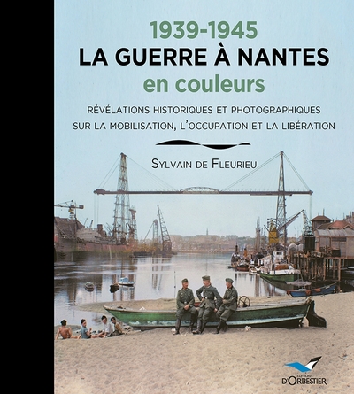 1939-1945 LA GUERRE A NANTES EN COULEURS. - REVELATIONS HISTORIQUES ET PHOT