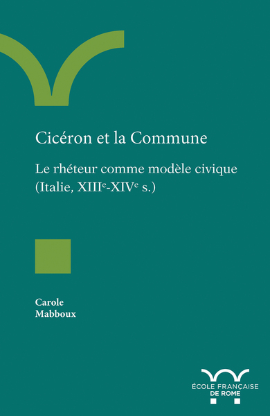 CICERON ET LA COMMUNE - LE RHETEUR COMME MODELE CIVIQUE (ITALIE, XIIIE-XIVE