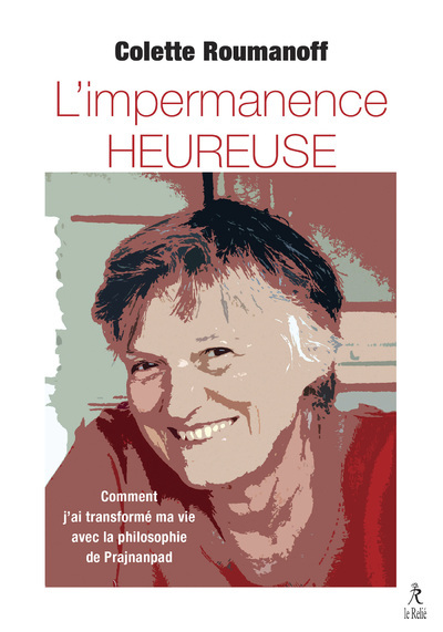 L´IMPERMANENCE HEUREUSE - COMMENT J´AI TRANSFORME MA VIE AVEC LA PHILOSOPHIE DE PRAJNANPAD