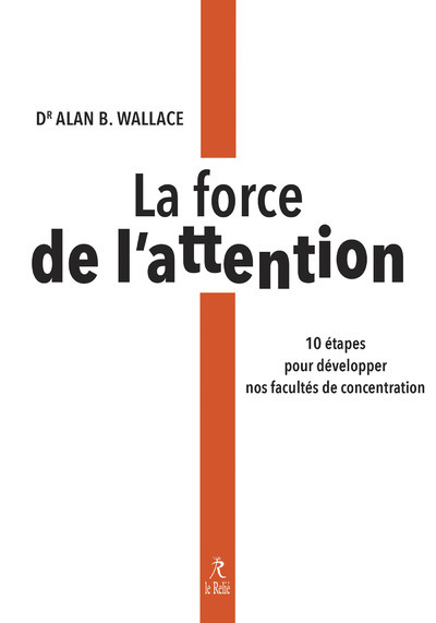 FORCE DE L´ATTENTION - 10 ETAPES POUR DEVELOPPER NOS FACULTES DE CONCENTRATION