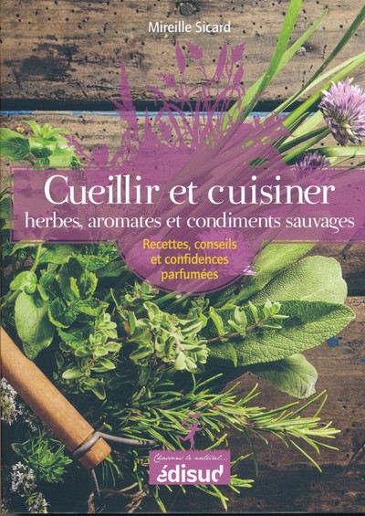 CUEILLIR ET CUISINER HERBES, AROMATES ET CONDIMENTS SAUVAGES - RECETTES, CO