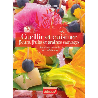 CUEILLIR ET CUISINER FLEURS FRUITS ET GRAINES SAUVAGES