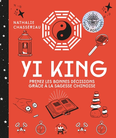 YI KING - PRENEZ LES BONNES DECISIONS GRACE A LA SAGESSE CHINOISE