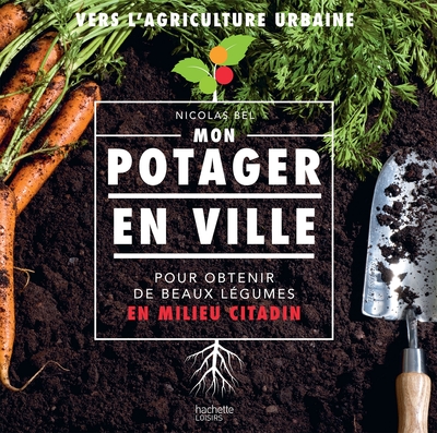 MON POTAGER EN VILLE - POUR OBTENIR DE BEAU LEGUMES EN MILIEU CITADIN