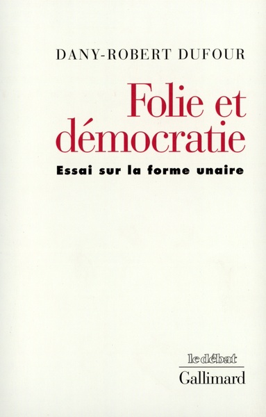FOLIE ET DEMOCRATIE(ESSAI SUR LA FORME UNAIRE)