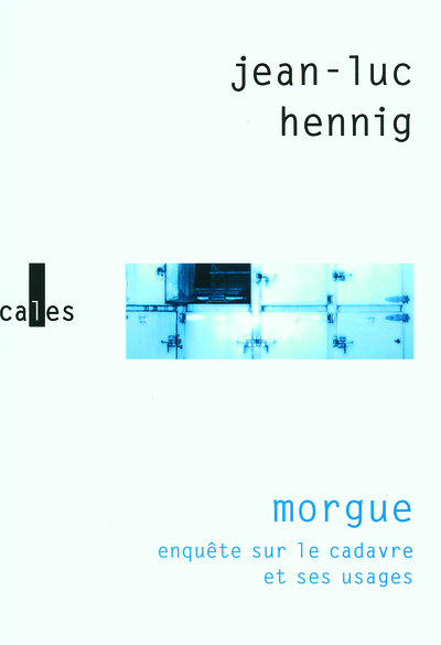 MORGUE(ENQUETE SUR LE CADAVRE ET SES USAGES)