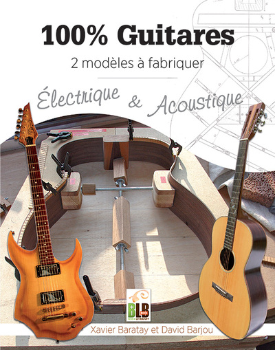 100% GUITARES - 2 MODELES A FABRIQUER : ELECTRIQUE & ACOUSTIQUE